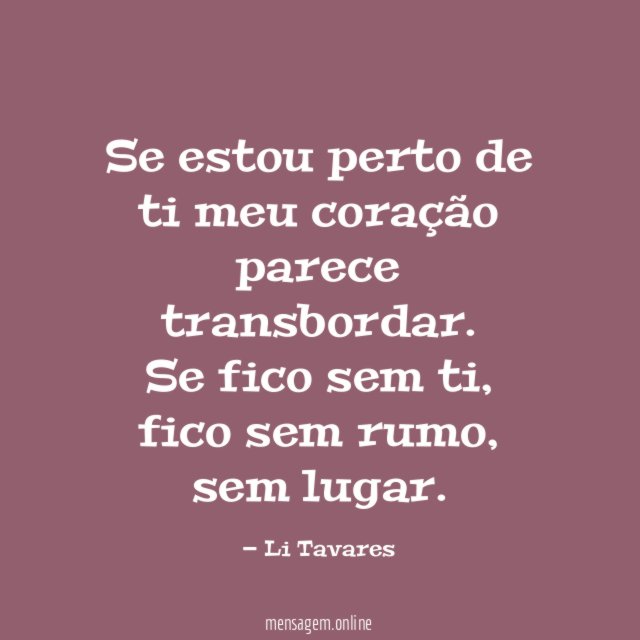 Se estou perto de ti meu coração parece transbordar