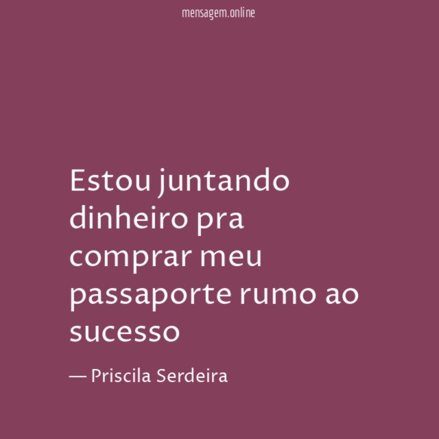 Estou juntando dinheiro pra comprar meu passaporte rumo ao sucesso