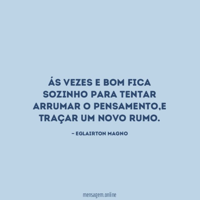 Ás vezes e bom fica sozinho para tentar arrumar o pensamento