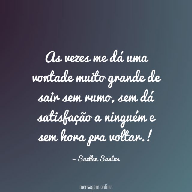 As vezes me dá uma vontade muito grande de sair sem rumo