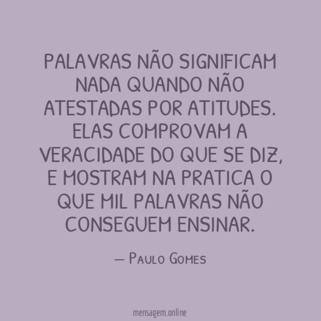 Palavras não significam nada quando não atestadas por atitudes