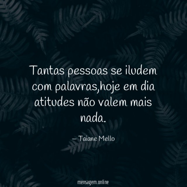 Tantas pessoas se iludem com palavras