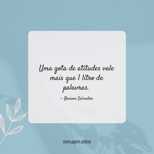 Uma gota de atitudes vale mais que 1 litro de palavras