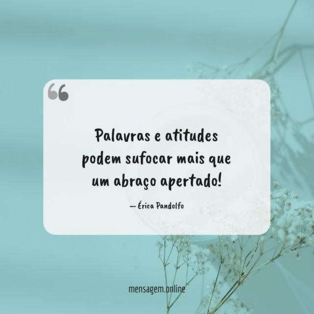 Palavras e atitudes podem sufocar mais que um abraço apertado
