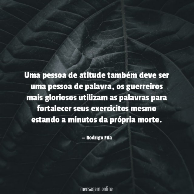 Uma pessoa de atitude também deve ser uma pessoa de palavra