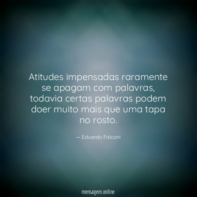 Atitudes impensadas raramente se apagam com palavras
