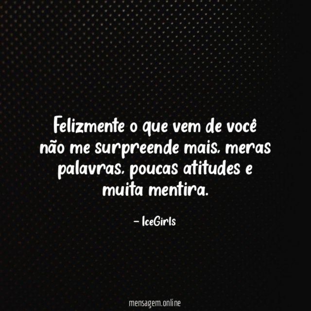 Felizmente o que vem de você não me surpreende mais
