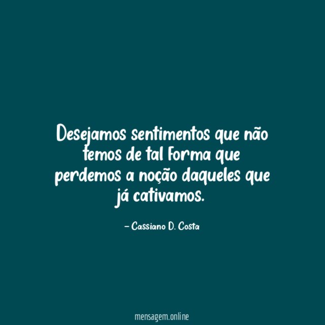 Desejamos sentimentos que não temos de tal forma