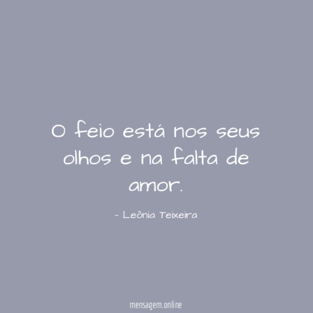 O feio está nos seus olhos e na falta de amor