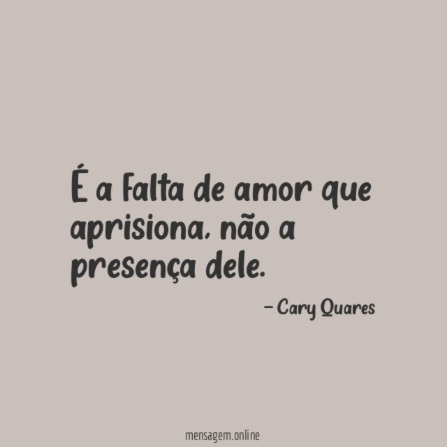 É a falta de amor que aprisiona