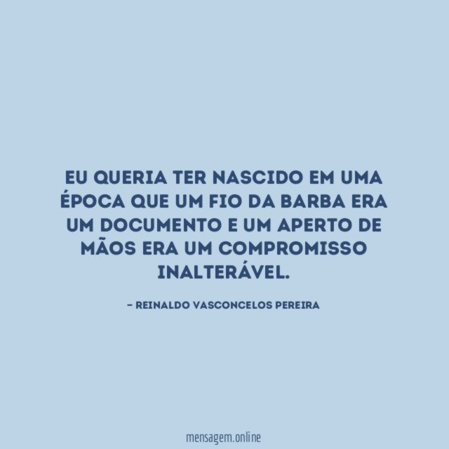 Eu queria ter nascido em uma época que
