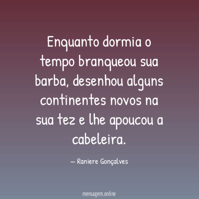 Enquanto dormia o tempo branqueou sua barba