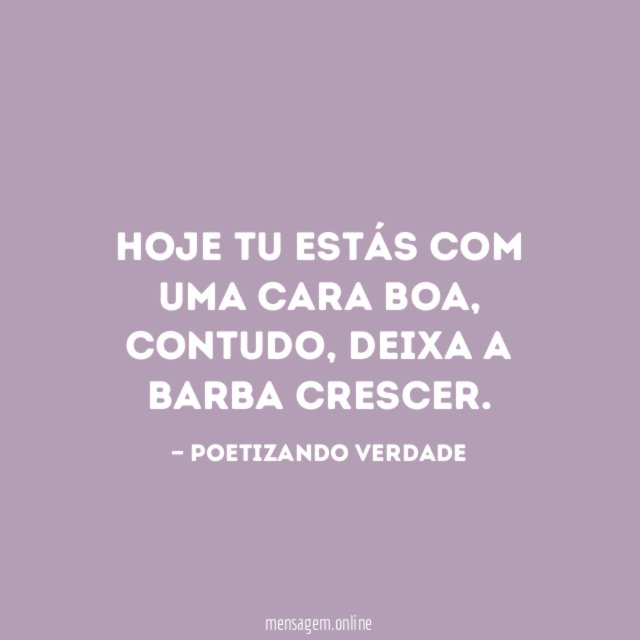 Hoje tu estás com uma cara boa