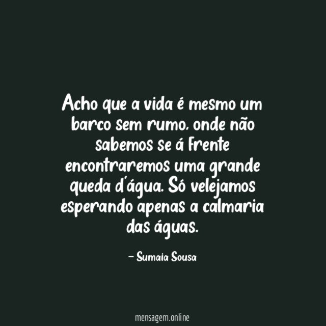 Acho que a vida é mesmo um barco sem rumo