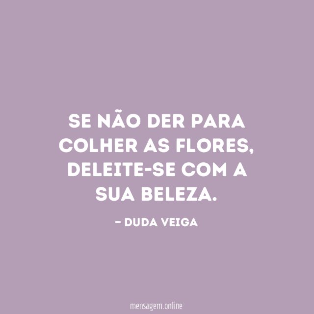Se não der para colher as flores