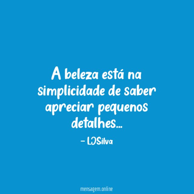 A beleza está na simplicidade de saber apreciar pequenos detalhes