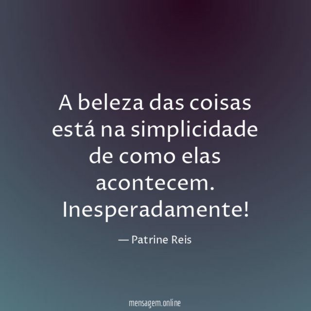 A beleza das coisas está na simplicidade de como elas acontecem