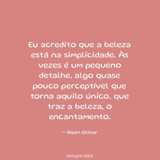 Eu acredito que a beleza está na simplicidade