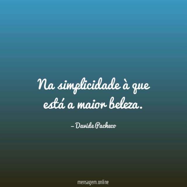 Na simplicidade à que está a maior beleza