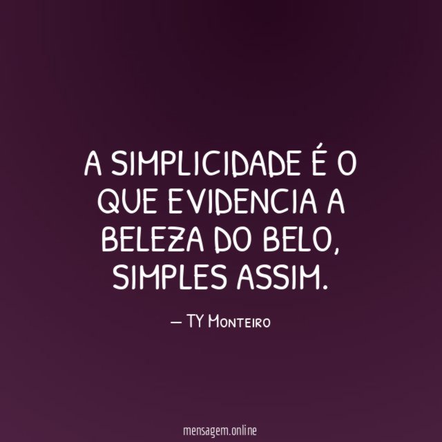 A simplicidade é o que evidencia a beleza do belo