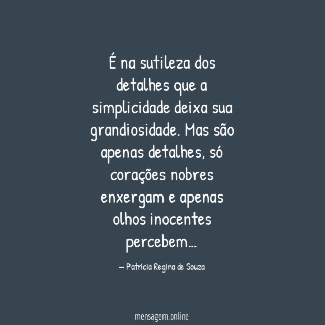 É na sutileza dos detalhes que a simplicidade deixa sua grandiosidade