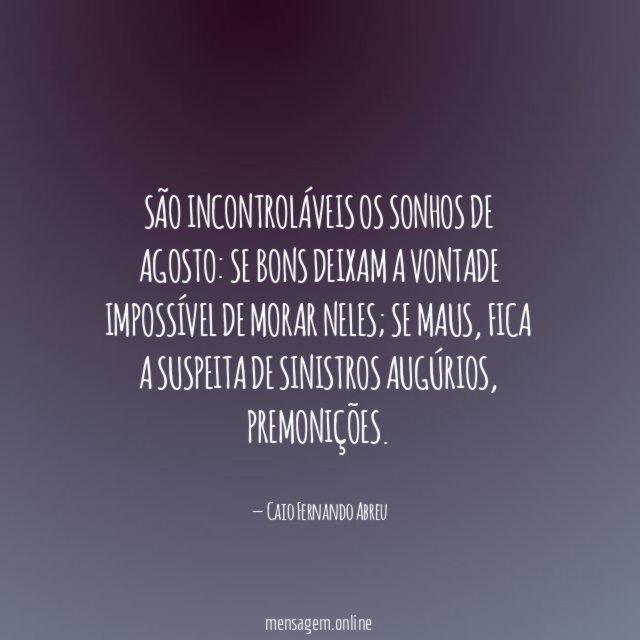 São incontroláveis os sonhos de agosto