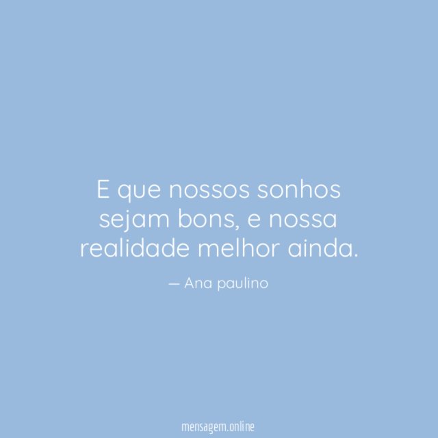 E que nossos sonhos sejam bons