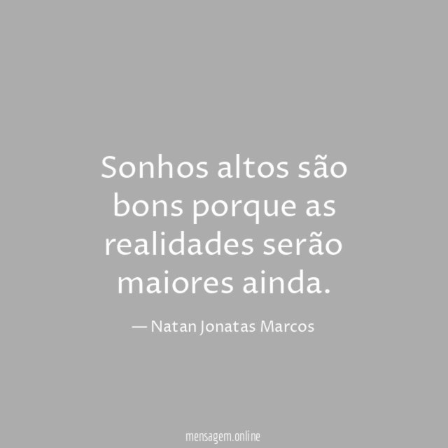Sonhos altos são bons porque as realidades serão maiores ainda