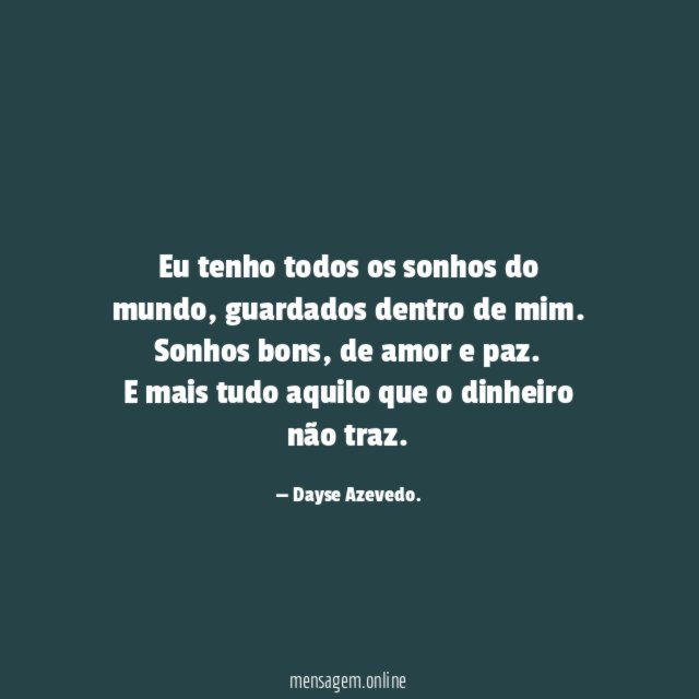 Eu tenho todos os sonhos do mundo, guardados dentro de mim.
