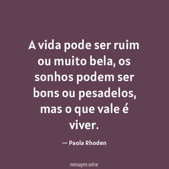 A vida pode ser ruim ou muito bela