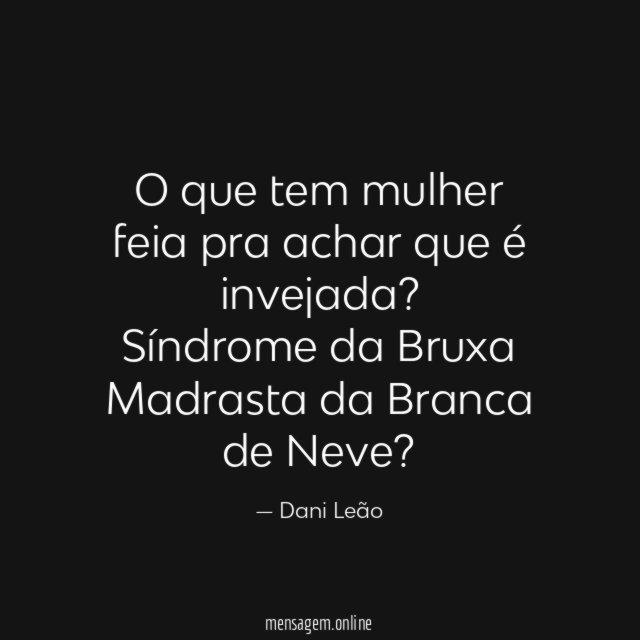 O que tem mulher feia pra achar que é invejada