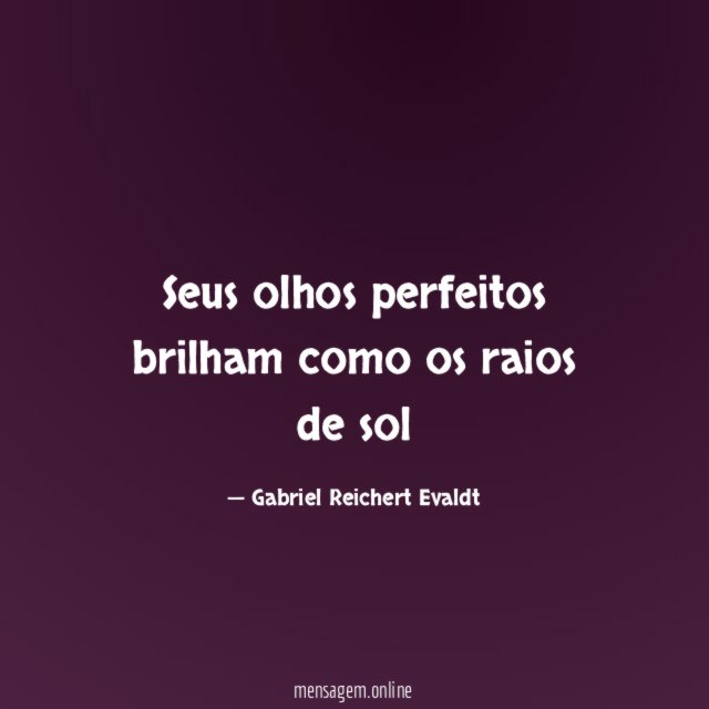 Seus olhos perfeitos brilham como os raios de sol "