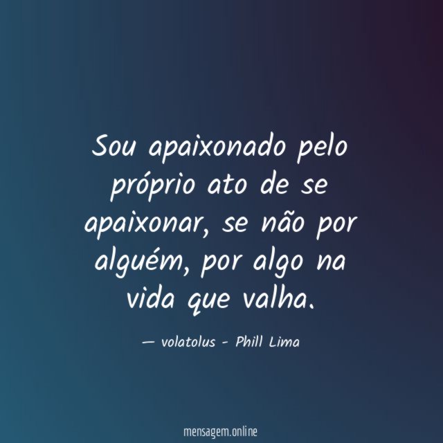 Sou apaixonado pelo próprio ato de se apaixonar