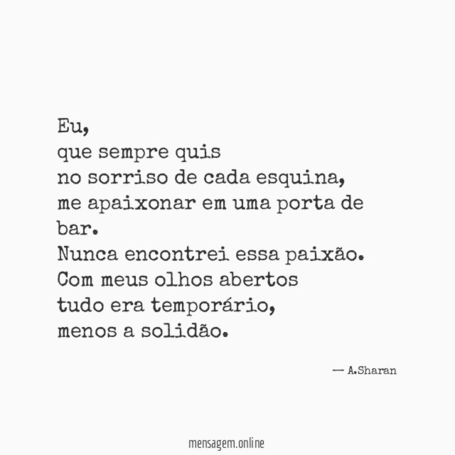 Eu,
que sempre quis
no sorriso de cada esquina,
me apaixonar em uma porta de bar.