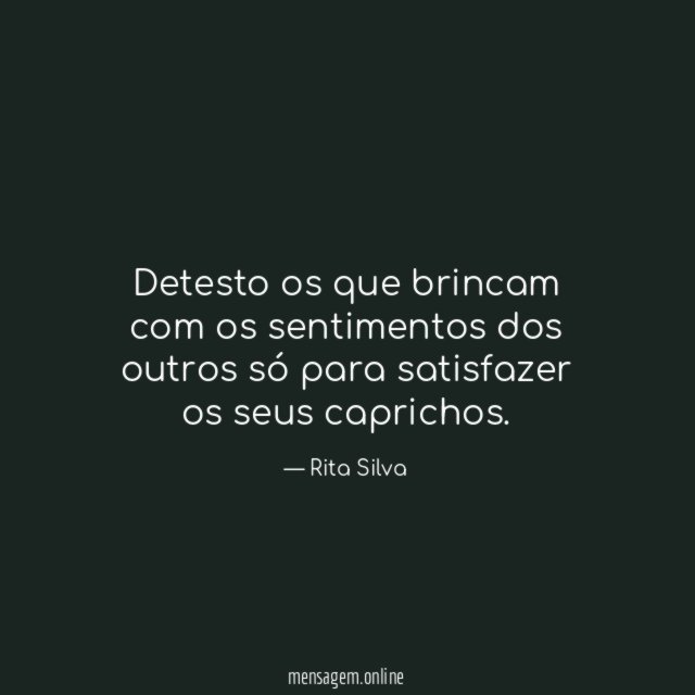 Detesto os que brincam com os sentimentos dos