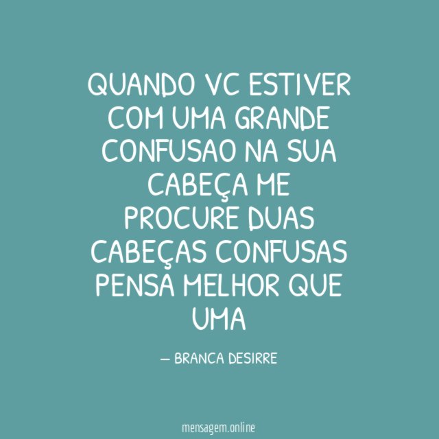 QUANDO VC ESTIVER COM UMA GRANDE CONFUSAO NA