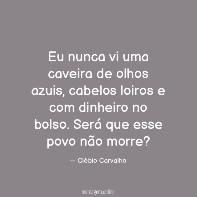 Eu nunca vi uma caveira de olhos azuis, cabelos loiros e com dinheiro no bolso.