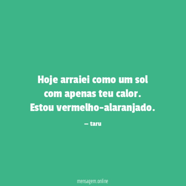 Hoje arraiei como um sol com apenas teu calor