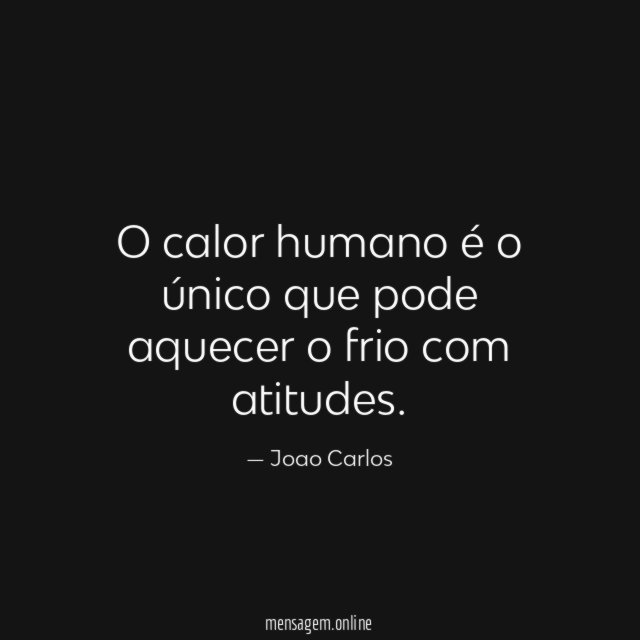 O calor humano é o único que pode aquecer o frio com atitudes