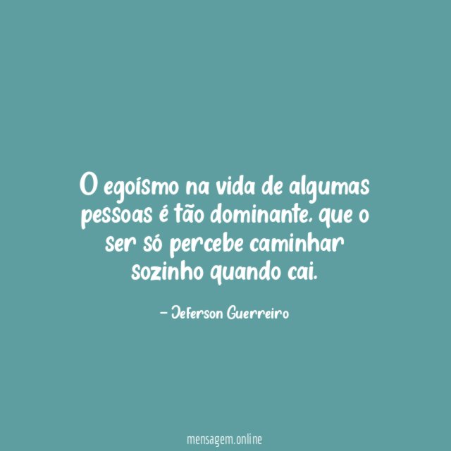 O egoísmo na vida de algumas pessoas é tão dominante