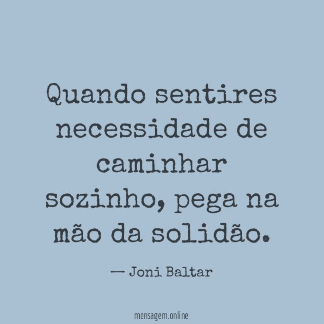 Quando sentires necessidade de caminhar sozinho