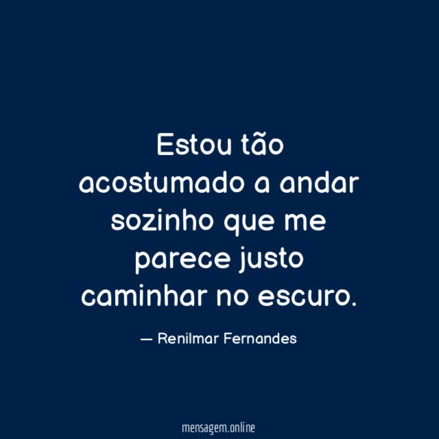 Estou tão acostumado a andar sozinho que me