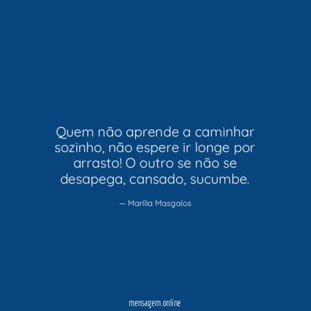 Quem não aprende a caminhar sozinho