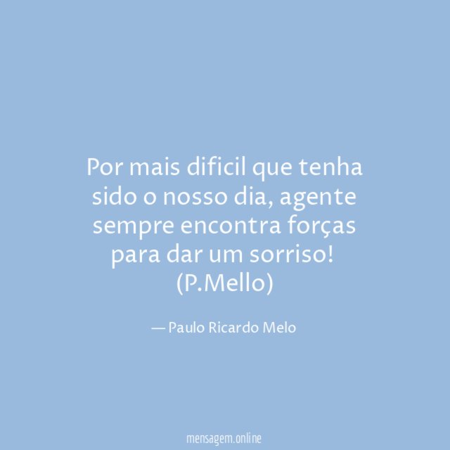 Por mais dificil que tenha sido o nosso dia