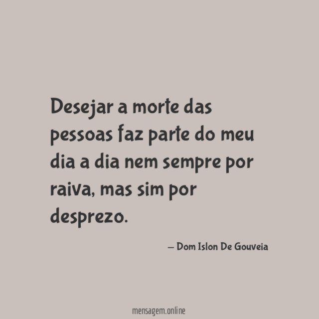 Desejar a morte das pessoas faz parte do