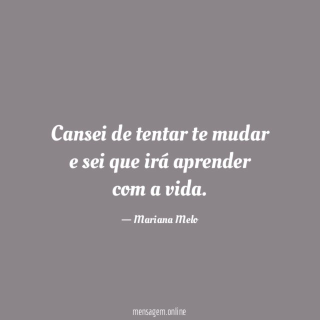 Cansei de tentar te mudar e sei que