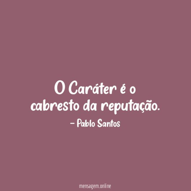 O Caráter é o cabresto da reputação