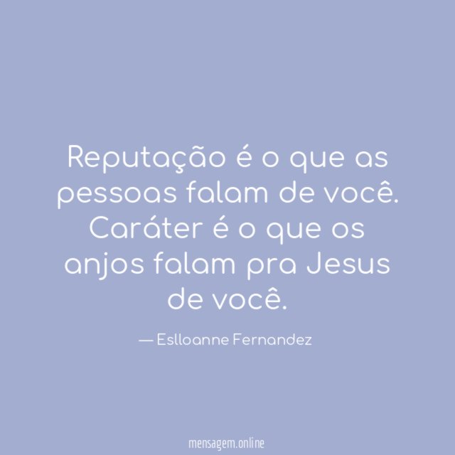 Reputação é o que as pessoas falam de você