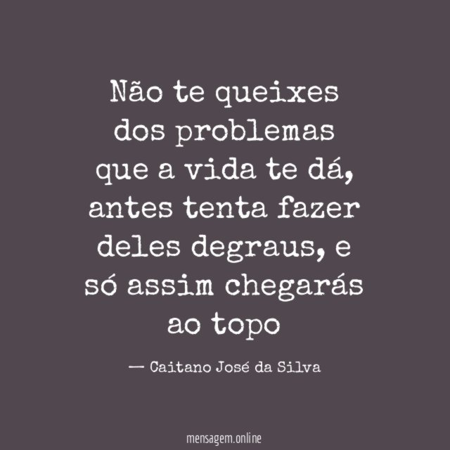 Não te queixes dos problemas que a vida te dá