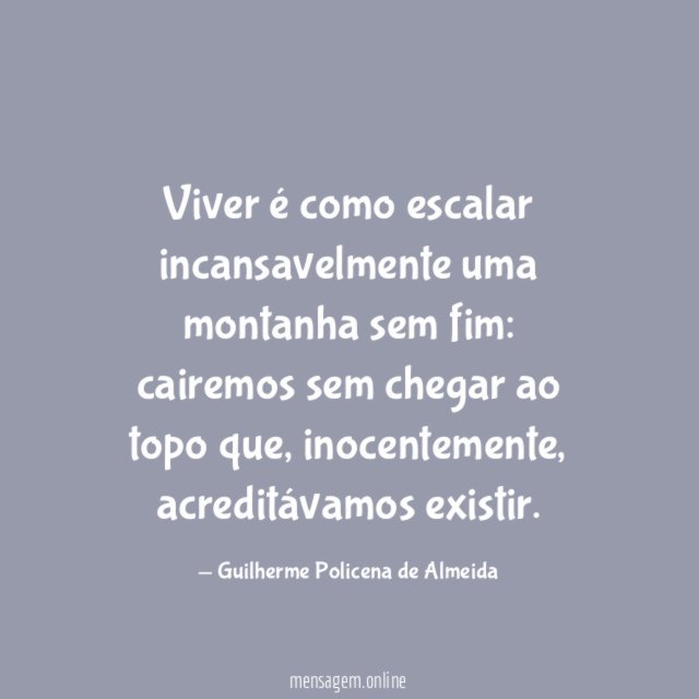 Viver é como escalar incansavelmente uma montanha sem fim